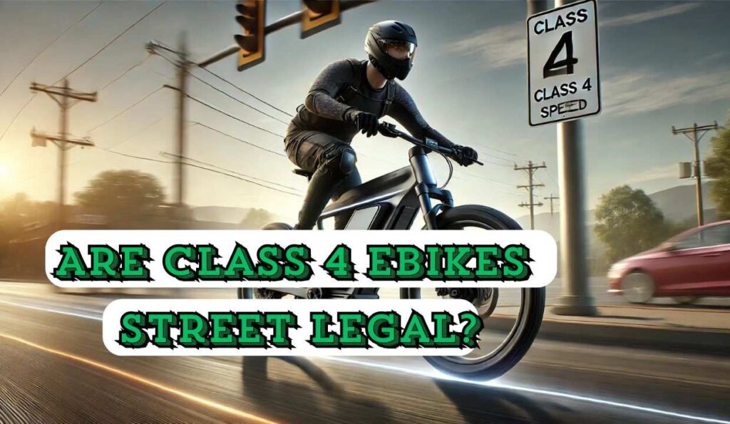 Are class 4 ebikes street legal